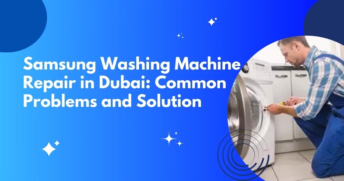 Samsung Washing Machine Repair in Dubai: Common Problems and Solutions